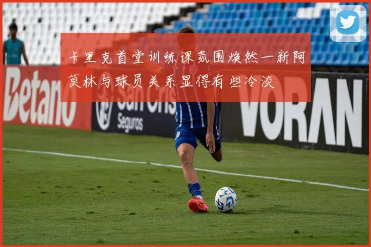 卡里克首堂训练课氛围焕然一新阿莫林与球员关系显得有些冷淡