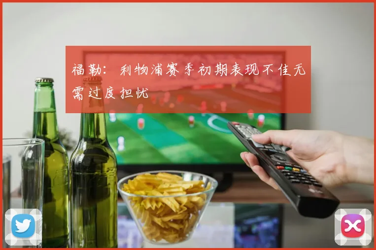 福勒：利物浦赛季初期表现不佳无需过度担忧