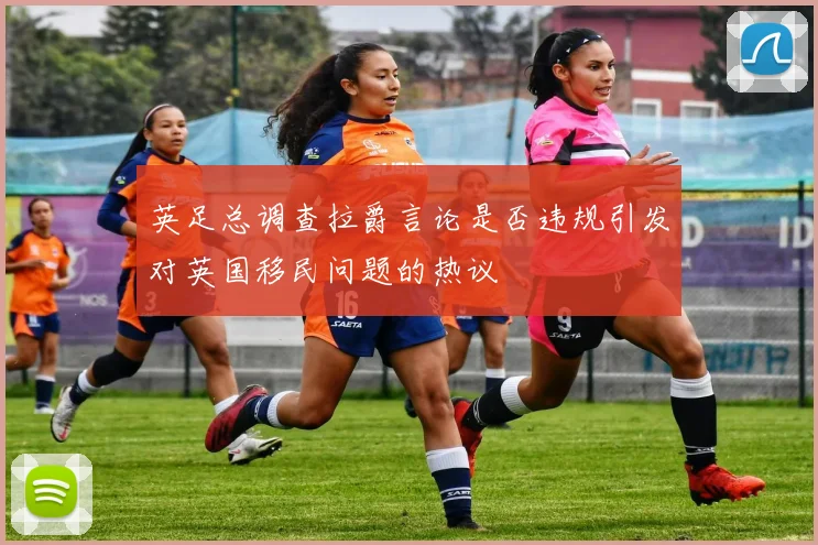 英足总调查拉爵言论是否违规引发对英国移民问题的热议