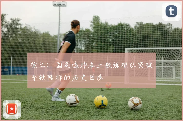 徐江：国足选帅本土教练难以突破李铁陪标的历史困境