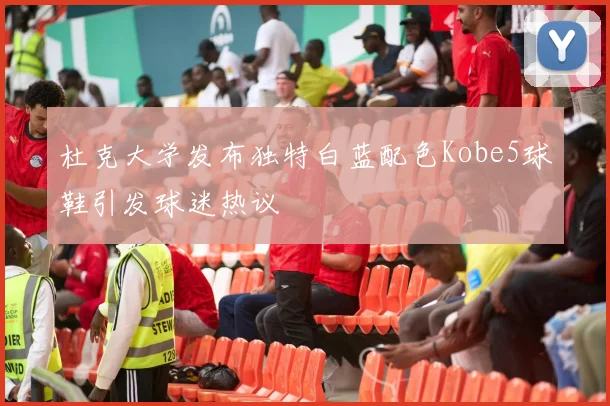 杜克大学发布独特白蓝配色Kobe5球鞋引发球迷热议