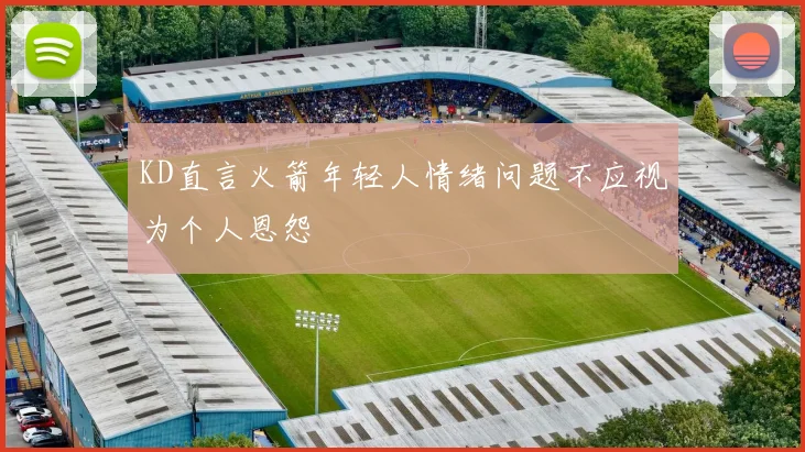 KD直言火箭年轻人情绪问题不应视为个人恩怨