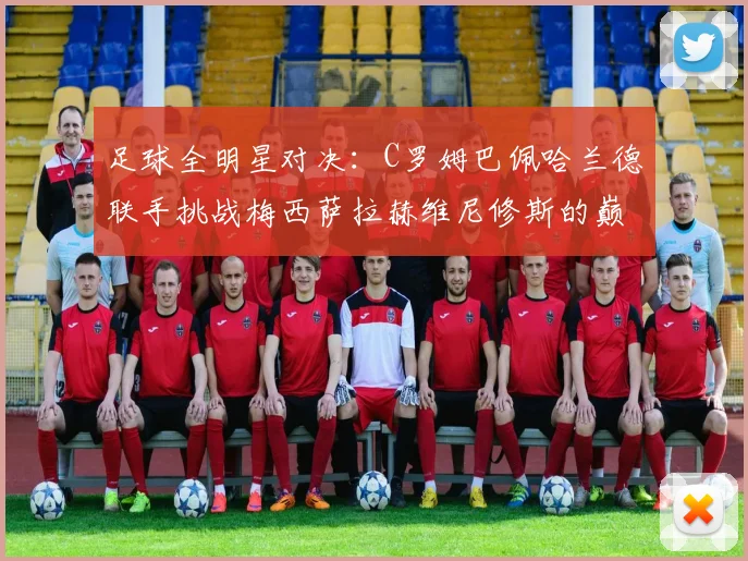 足球全明星对决：C罗姆巴佩哈兰德联手挑战梅西萨拉赫维尼修斯的巅峰之战